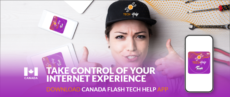 Take control of your internet experience. Download Canada Flash Tech Help App